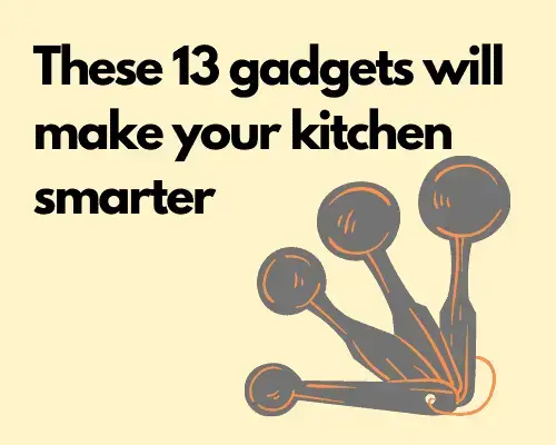 These 13 gadgets will make your kitchen smarter