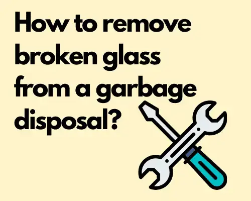 how to remove broken glass from garbage disposal