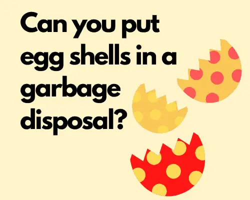 Can you put eggshells in the garbage disposal