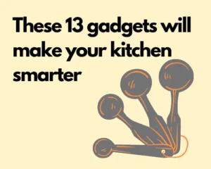 These 13 gadgets will make your kitchen smarter
